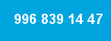 996 839 14 47